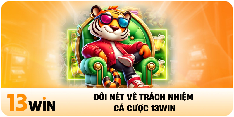 Đôi nét về trách nhiệm cá cược 13WIN