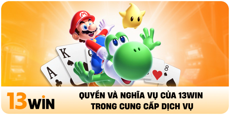 Quyền và nghĩa vụ của 13WIN trong cung cấp dịch vụ