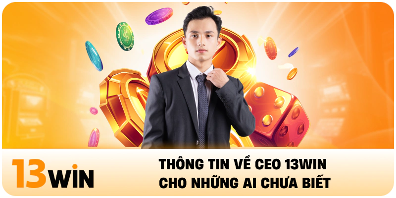 Thông tin về CEO 13WIN cho những ai chưa biết