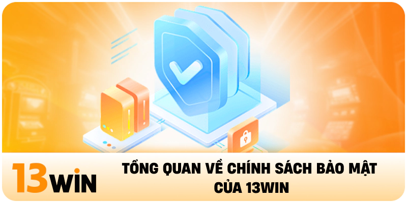 Tổng quan về chính sách bảo mật của 13WIN